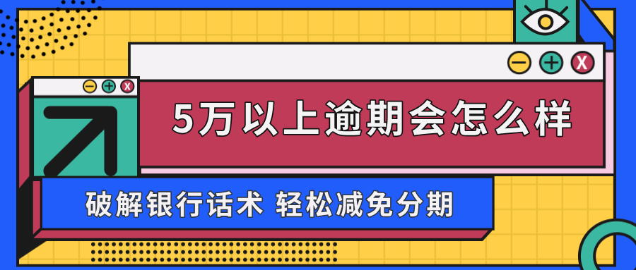 信用卡5万以上逾期会怎么样？深度解析影响与解决办法