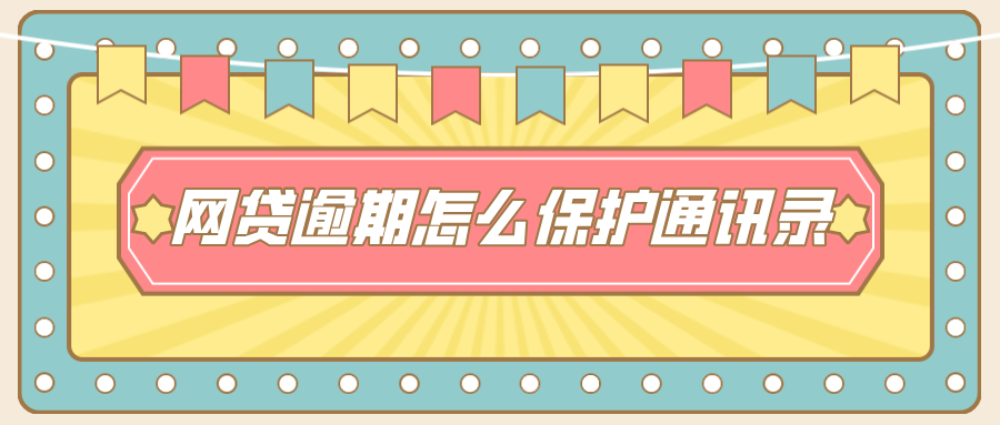 网贷逾期怎么保护通讯录：防范债务危机，守护隐私安全