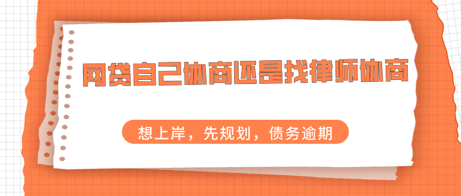 网贷自己协商还是找律师协商？选择最优解让债务问题迎刃而解